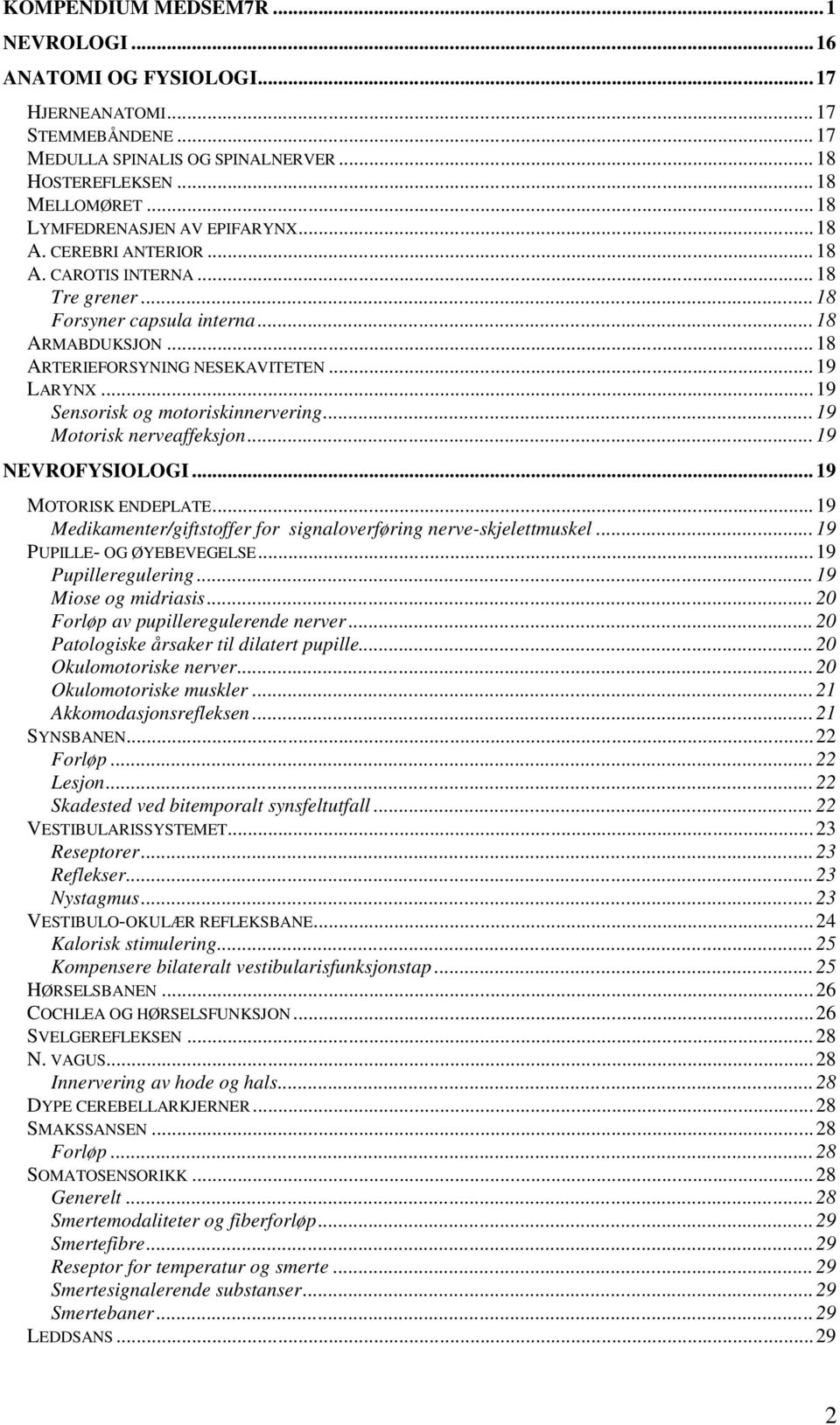 .. 19 Sensorisk og motoriskinnervering... 19 Motorisk nerveaffeksjon... 19 NEVROFYSIOLOGI... 19 MOTORISK ENDEPLATE... 19 Medikamenter/giftstoffer for signaloverføring nerve-skjelettmuskel.