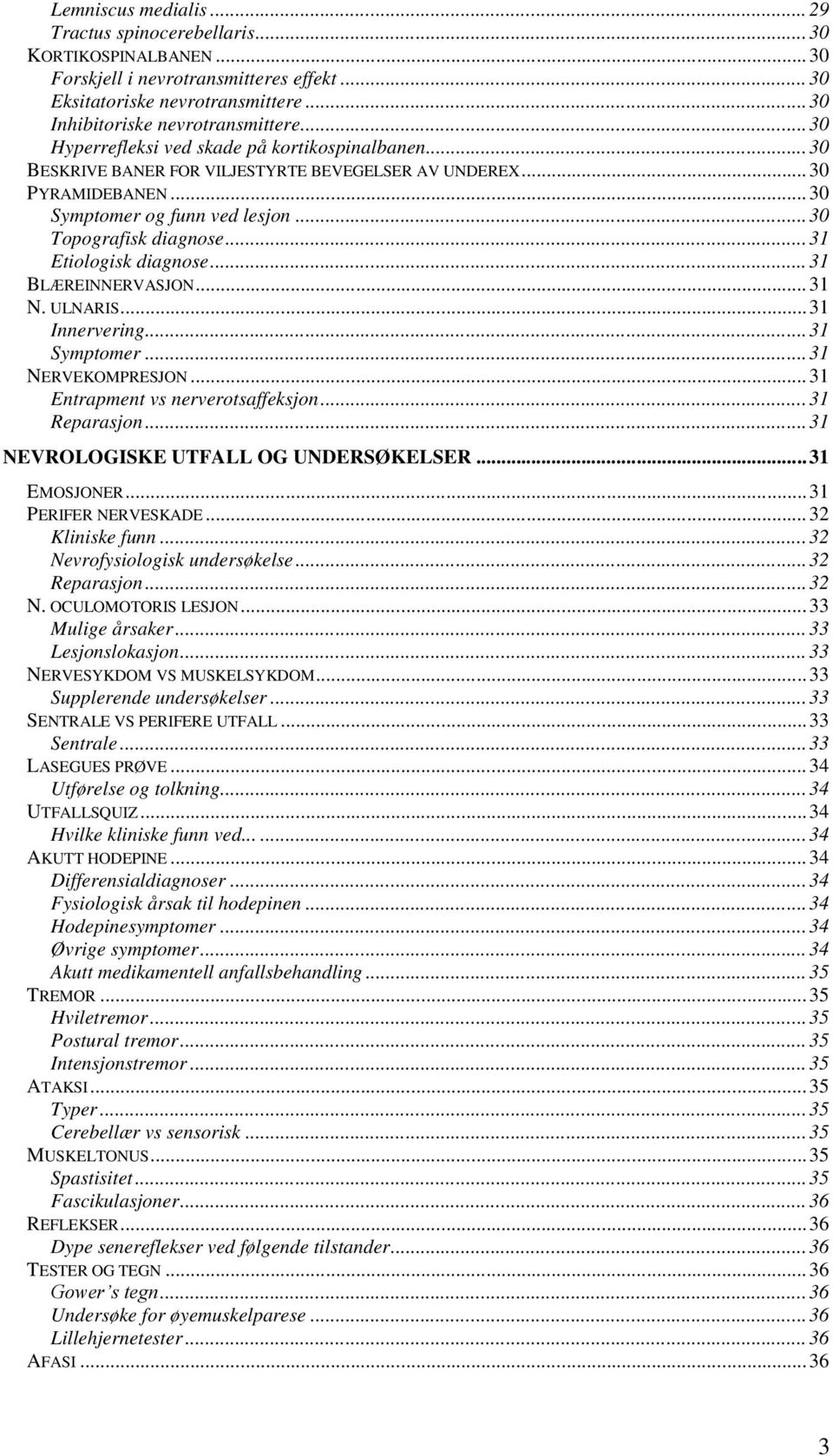 .. 31 Etiologisk diagnose... 31 BLÆREINNERVASJON... 31 N. ULNARIS... 31 Innervering... 31 Symptomer... 31 NERVEKOMPRESJON... 31 Entrapment vs nerverotsaffeksjon... 31 Reparasjon.