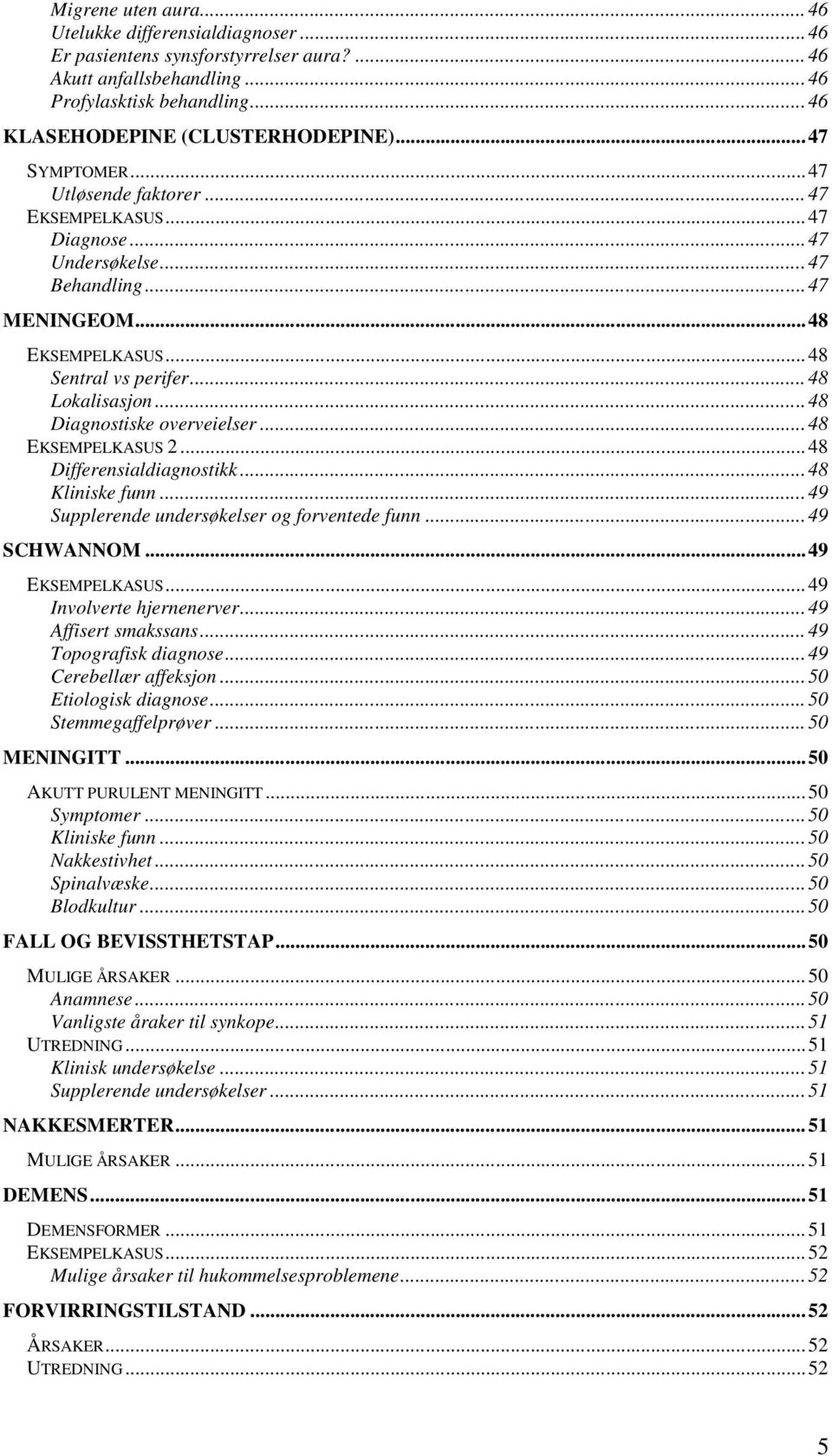 .. 48 Diagnostiske overveielser... 48 EKSEMPELKASUS 2... 48 Differensialdiagnostikk... 48 Kliniske funn... 49 Supplerende undersøkelser og forventede funn... 49 SCHWANNOM... 49 EKSEMPELKASUS.