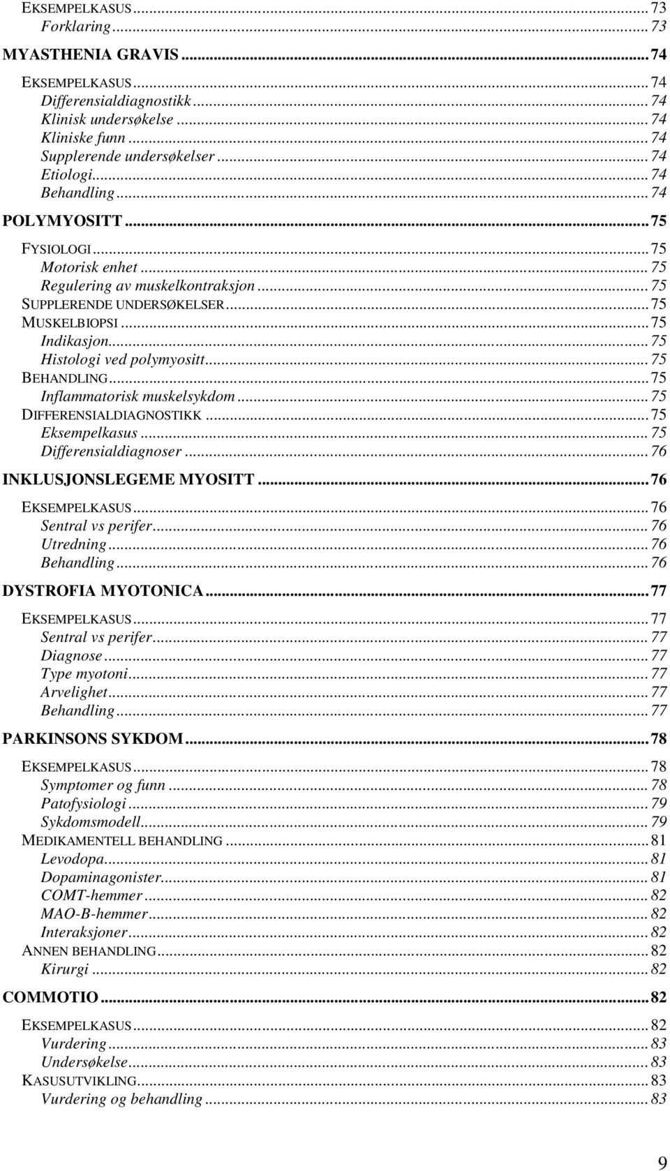 .. 75 Histologi ved polymyositt... 75 BEHANDLING... 75 Inflammatorisk muskelsykdom... 75 DIFFERENSIALDIAGNOSTIKK... 75 Eksempelkasus... 75 Differensialdiagnoser... 76 INKLUSJONSLEGEME MYOSITT.