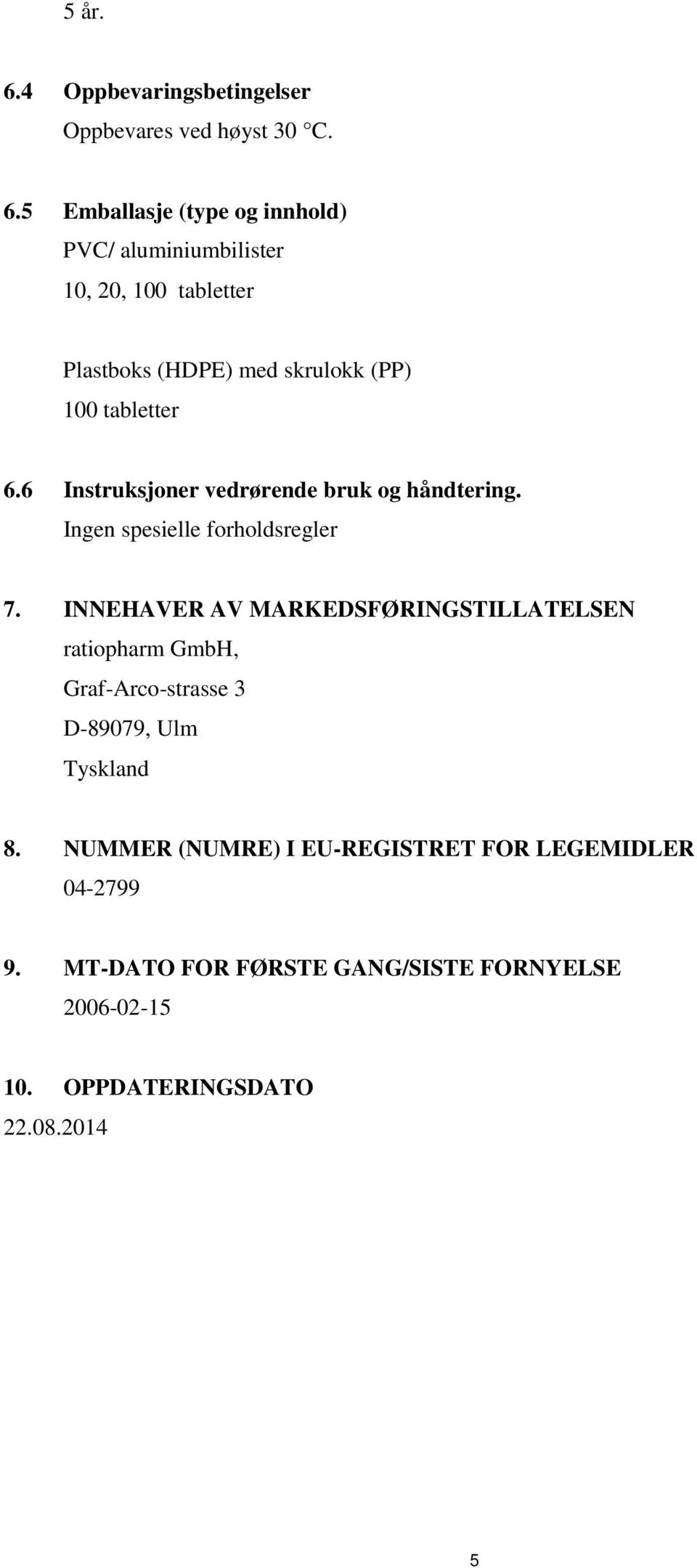 5 Emballasje (type og innhold) PVC/ aluminiumbilister 10, 20, 100 tabletter Plastboks (HDPE) med skrulokk (PP) 100 tabletter 6.