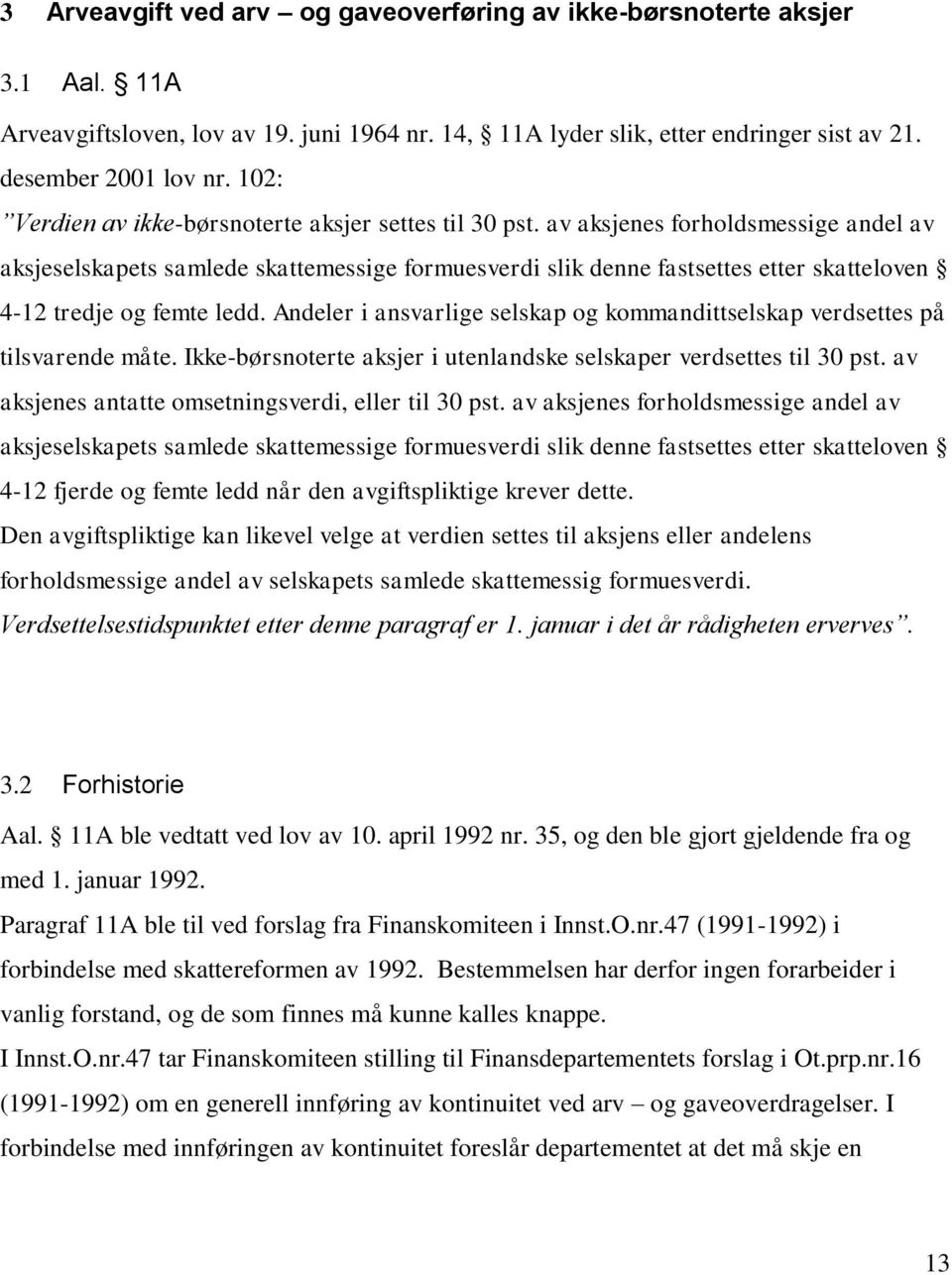 av aksjenes forholdsmessige andel av aksjeselskapets samlede skattemessige formuesverdi slik denne fastsettes etter skatteloven 4-12 tredje og femte ledd.