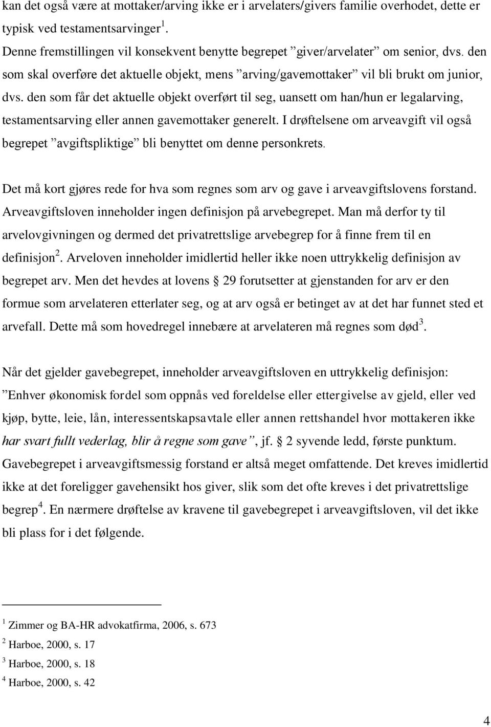 den som får det aktuelle objekt overført til seg, uansett om han/hun er legalarving, testamentsarving eller annen gavemottaker generelt.