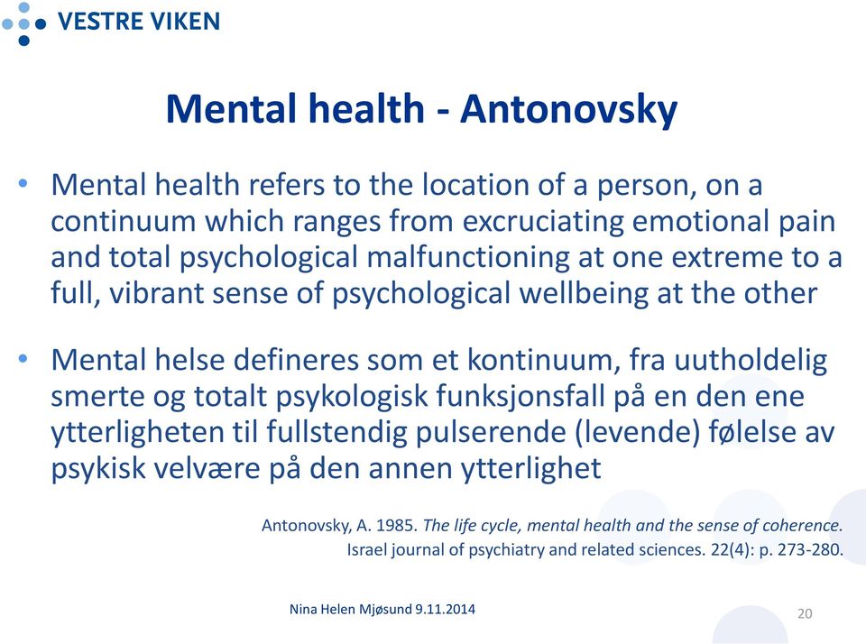 totalt psykologisk funksjonsfall på en den ene ytterligheten til fullstendig pulserende (levende) følelse av psykisk velvære på den annen ytterlighet Antonovsky, A.