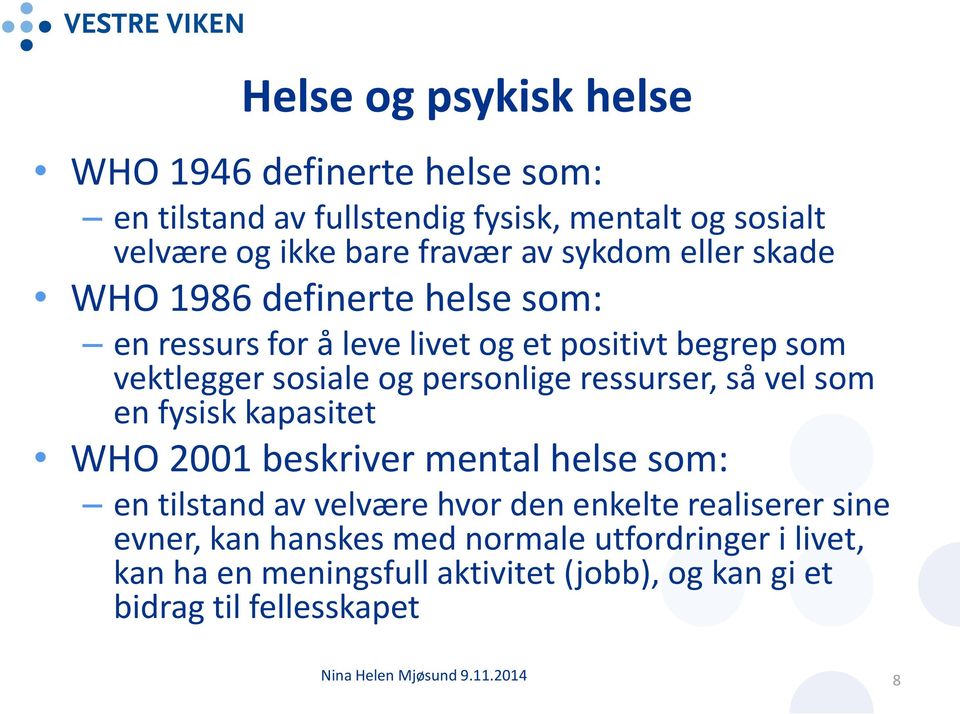 ressurser, så vel som en fysisk kapasitet WHO 2001 beskriver mental helse som: en tilstand av velvære hvor den enkelte realiserer sine evner,