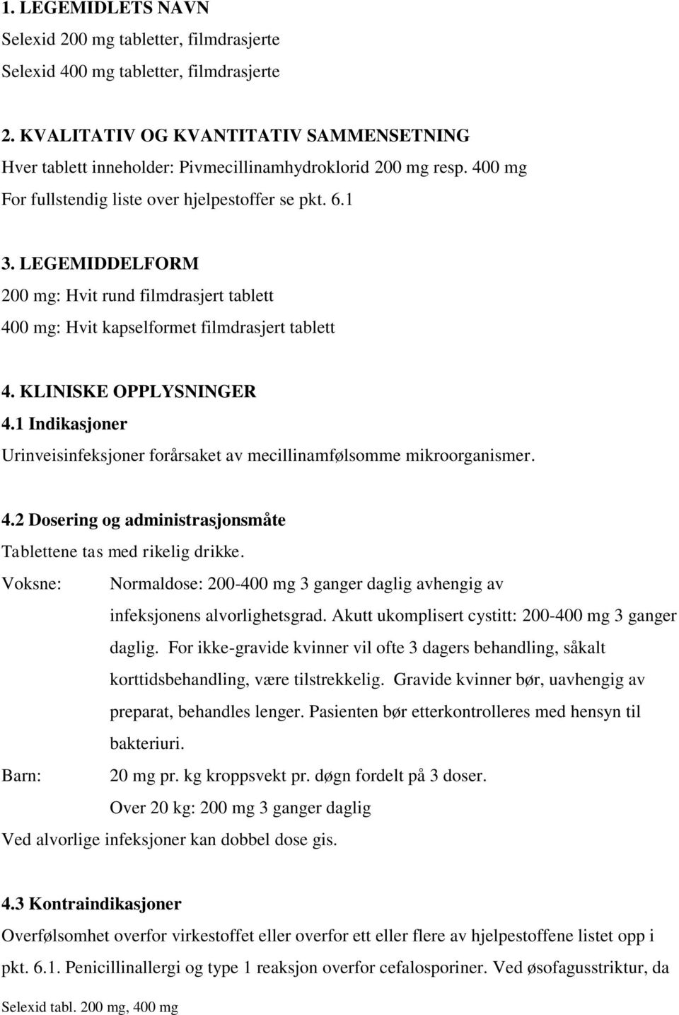 LEGEMIDDELFORM 200 mg: Hvit rund filmdrasjert tablett 400 mg: Hvit kapselformet filmdrasjert tablett 4. KLINISKE OPPLYSNINGER 4.