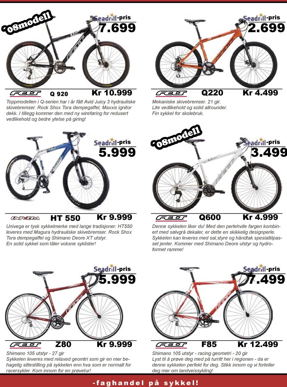 499 5.999 3.499 HT 550 Kr 9.999 Univega er tysk sykkelmerke med lange tradisjoner. HT550 leveres med Magura hydrauliske skivebremser. Rock Shox Tora dempegaffel og Shimano Deore XT utstyr.