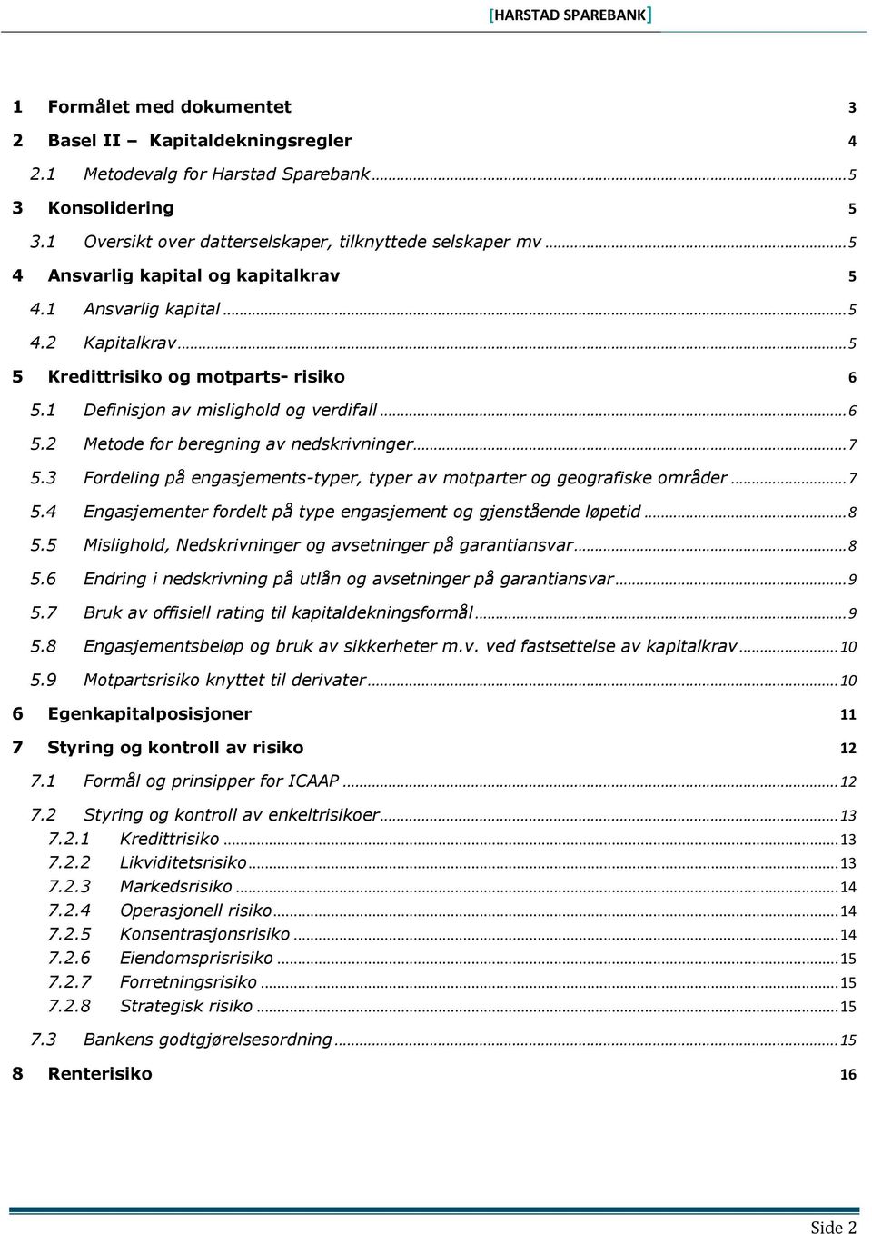 .. 7 5.3 Fordeling på engasjements-typer, typer av motparter og geografiske områder... 7 5.4 Engasjementer fordelt på type engasjement og gjenstående løpetid... 8 5.