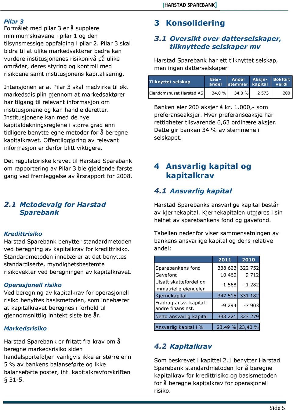 Intensjonen er at Pilar 3 skal medvirke til økt markedsdisiplin gjennom at markedsaktører har tilgang til relevant informasjon om institusjonene og kan handle deretter.