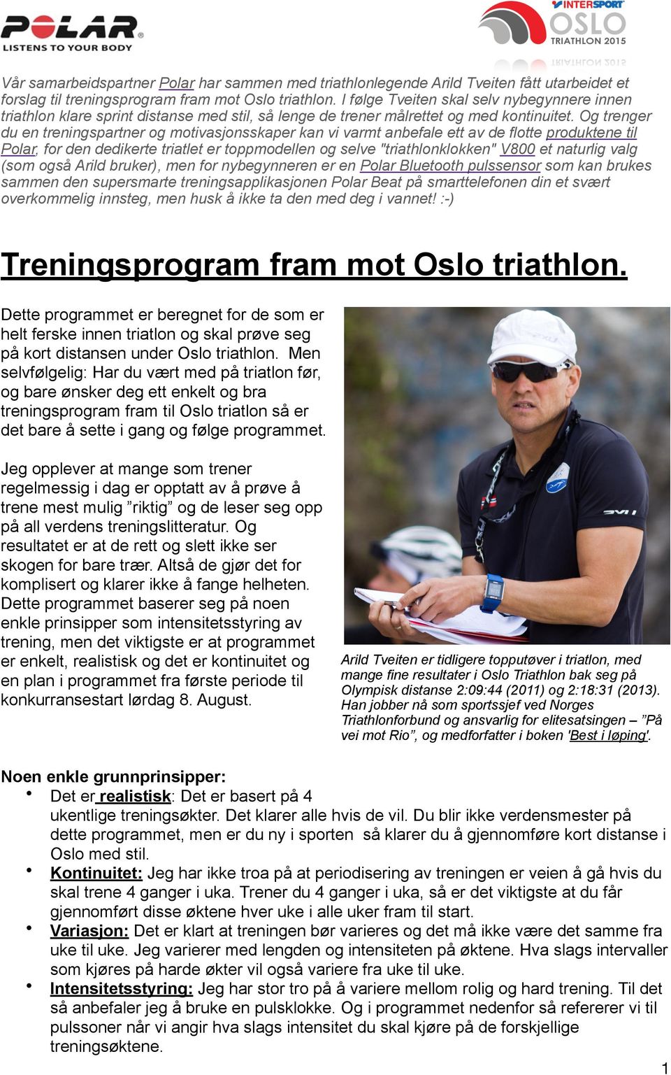 Og trenger du en treningspartner og motivasjonsskaper kan vi varmt anbefale ett av de flotte produktene til Polar, for den dedikerte triatlet er toppmodellen og selve "triathlonklokken" V800 et