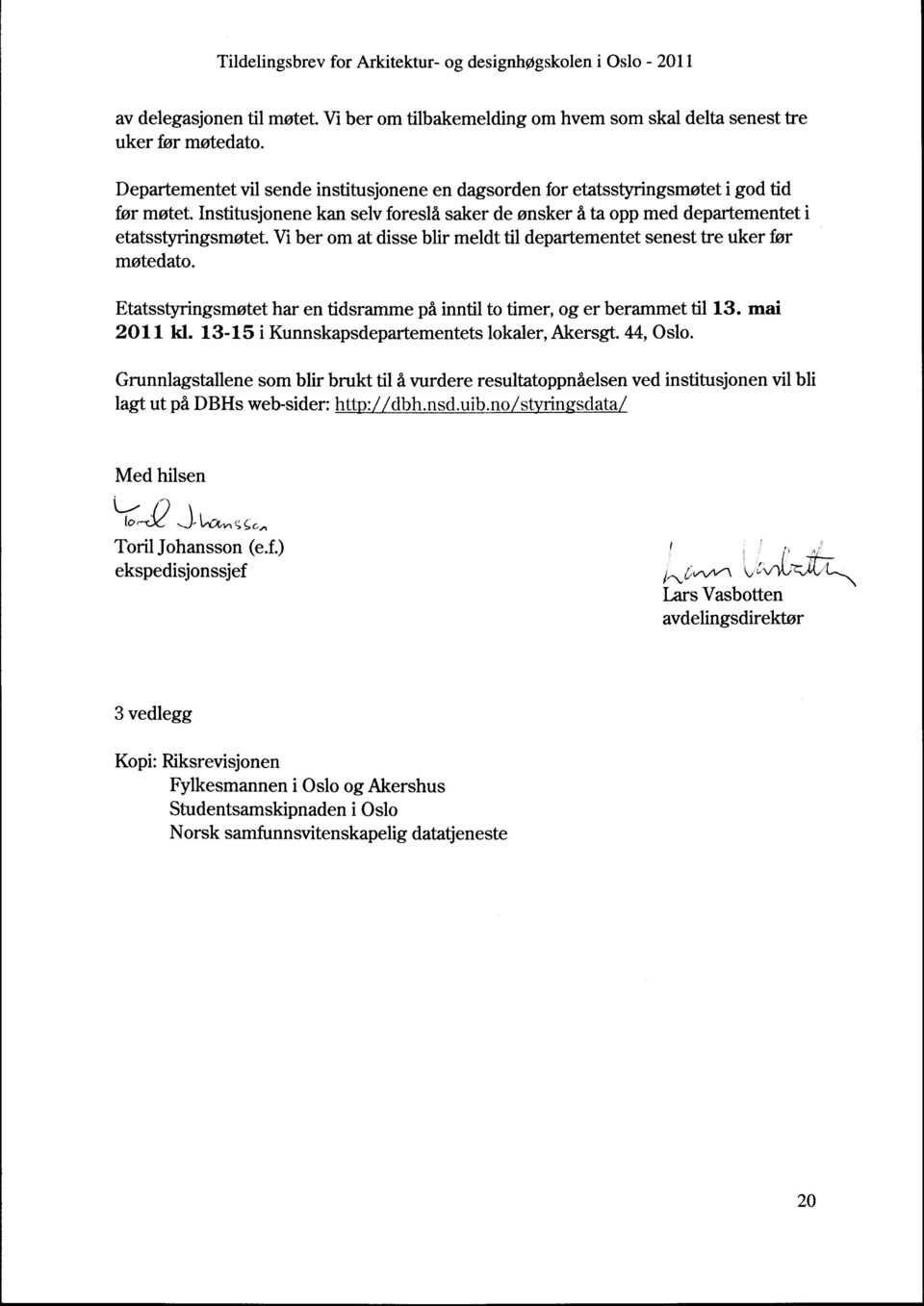 Etatsstyringsmøtet har en tidsramme på inntil to timer, og er berammet til 13. mai 2011 kl. 13-15 i Kunnskapsdepartementets lokaler, Akersgt. 44, Oslo.