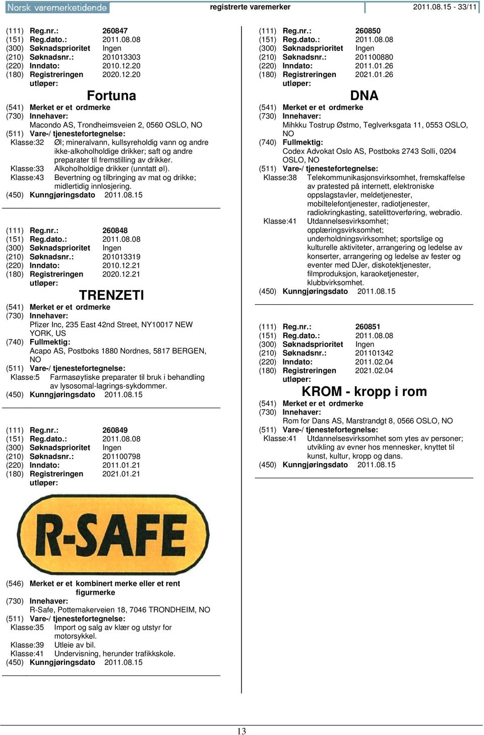 20 Fortuna Macondo AS, Trondheimsveien 2, 0560 OSLO, NO Klasse:32 Klasse:33 Klasse:43 Øl; mineralvann, kullsyreholdig vann og andre ikke-alkoholholdige drikker; saft og andre preparater til