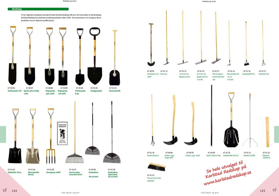 67 40 95 67 41 12 67 41 13 67 41 14 67 42 57 67 41 15 67 41 16 67 41 17 Kantskjærer Pro Roserive Jernrive 14, Jernrive 16, Planeringsriv Rensehakke R1 Gangskyffel Pro Kultivator K3 10AP bøyde tenner