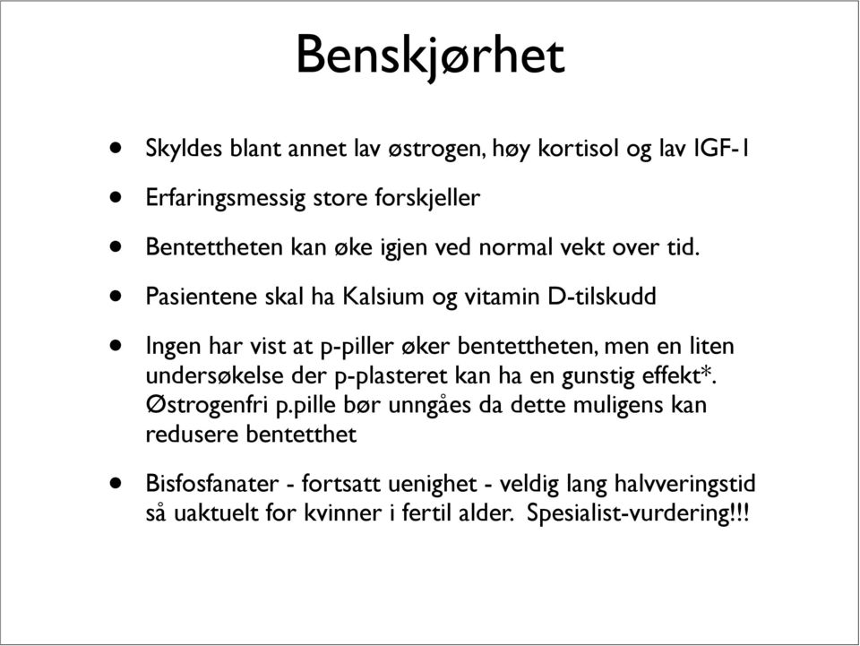 pille bør unngåes da dette muligens kan redusere bentetthet Bisfosfanater - fortsatt uenighet - veldig lang halvveringstid så uaktuelt for kvinner i fertil alder. Spesialist-vurdering!