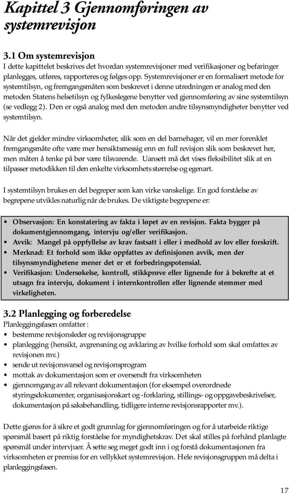 Systemrevisjoner er en formalisert metode for systemtilsyn, og fremgangsmåten som beskrevet i denne utredningen er analog med den metoden Statens helsetilsyn og fylkeslegene benytter ved