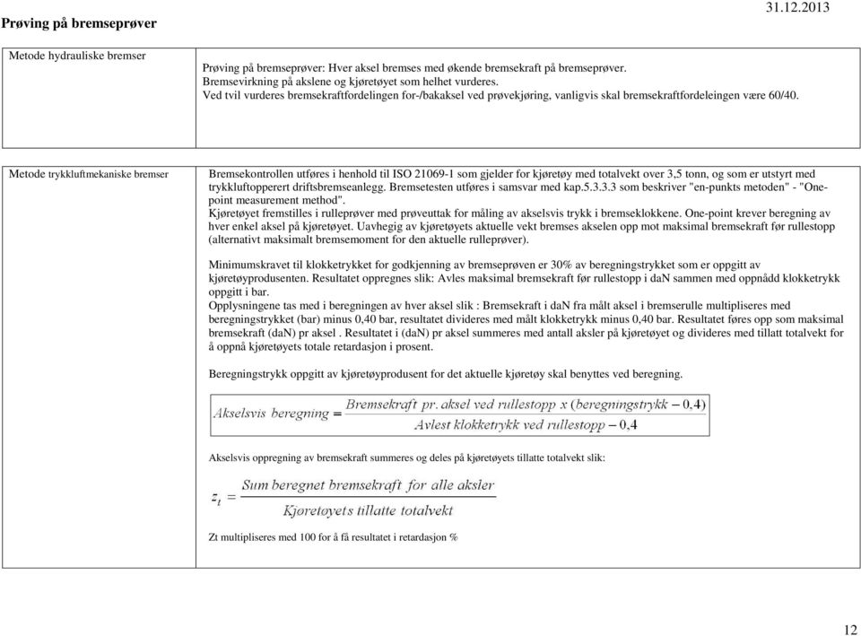 Metode trykkluftmekaniske bremser Bremsekontrollen utføres i henhold til ISO 1069-1 som gjelder for kjøretøy med totalvekt over 3,5 tonn, og som er utstyrt med trykkluftopperert driftsbremseanlegg.