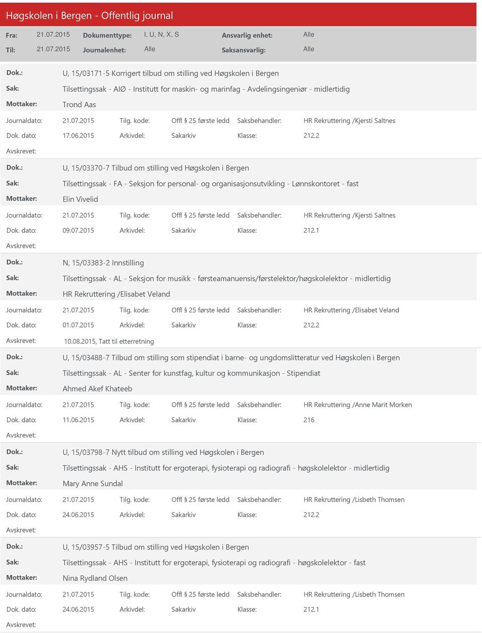 07.2015 Arkivdel: Sakarkiv N, 15/03383-2 Innstilling Tilsettingssak - AL - Seksjon for musikk - førsteamanuensis/førstelektor/høgskolelektor - midlertidig Dok. dato: 01.07.2015 Arkivdel: Sakarkiv 10.