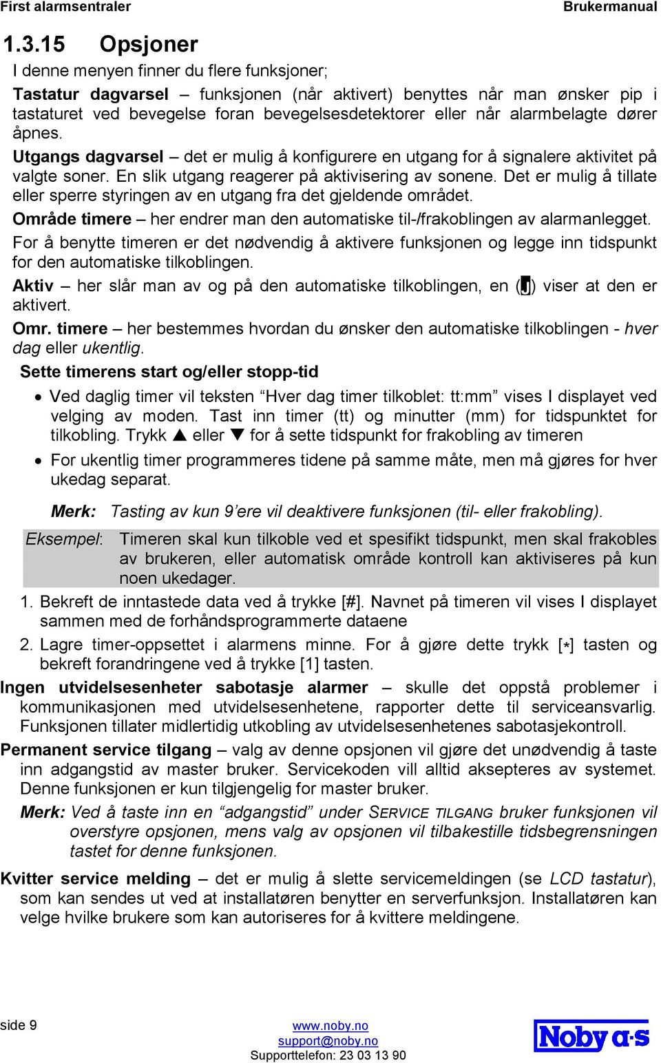 Det er mulig å tillate eller sperre styringen av en utgang fra det gjeldende området. Område timere her endrer man den automatiske til-/frakoblingen av alarmanlegget.