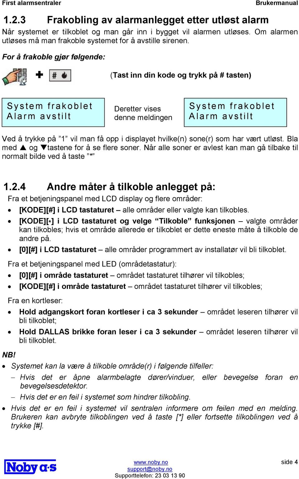 man få opp i displayet hvilke(n) sone(r) som har vært utløst. Bla med og tastene for å se flere soner. Når alle soner er avlest kan man gå tilbake til normalt bilde ved å taste * 1.2.