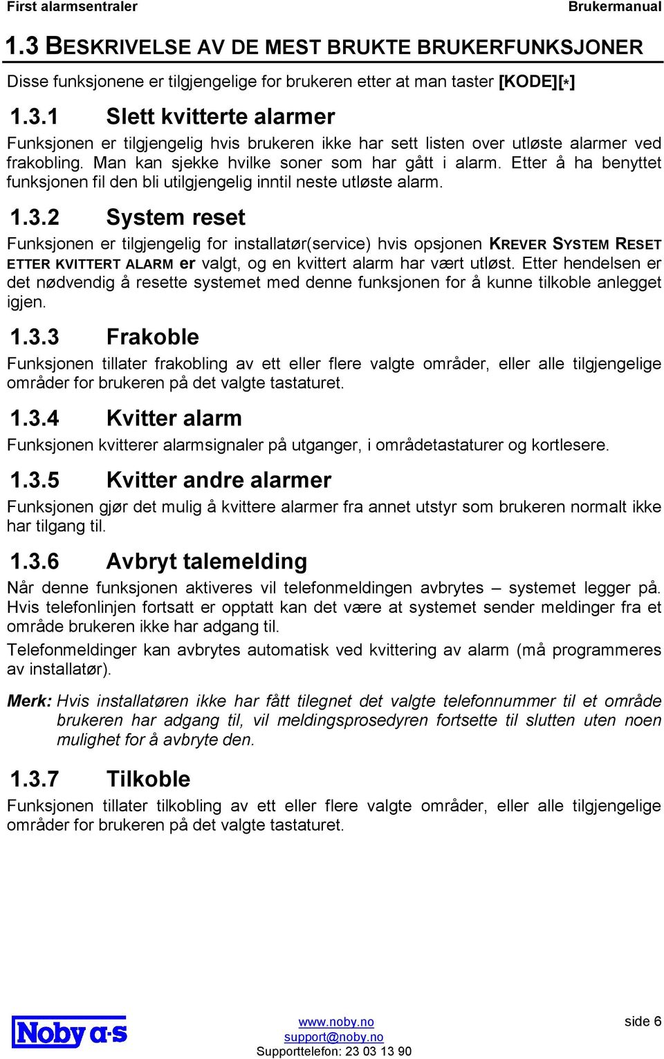 2 System reset Funksjonen er tilgjengelig for installatør(service) hvis opsjonen KREVER SYSTEM RESET ETTER KVITTERT ALARM er valgt, og en kvittert alarm har vært utløst.