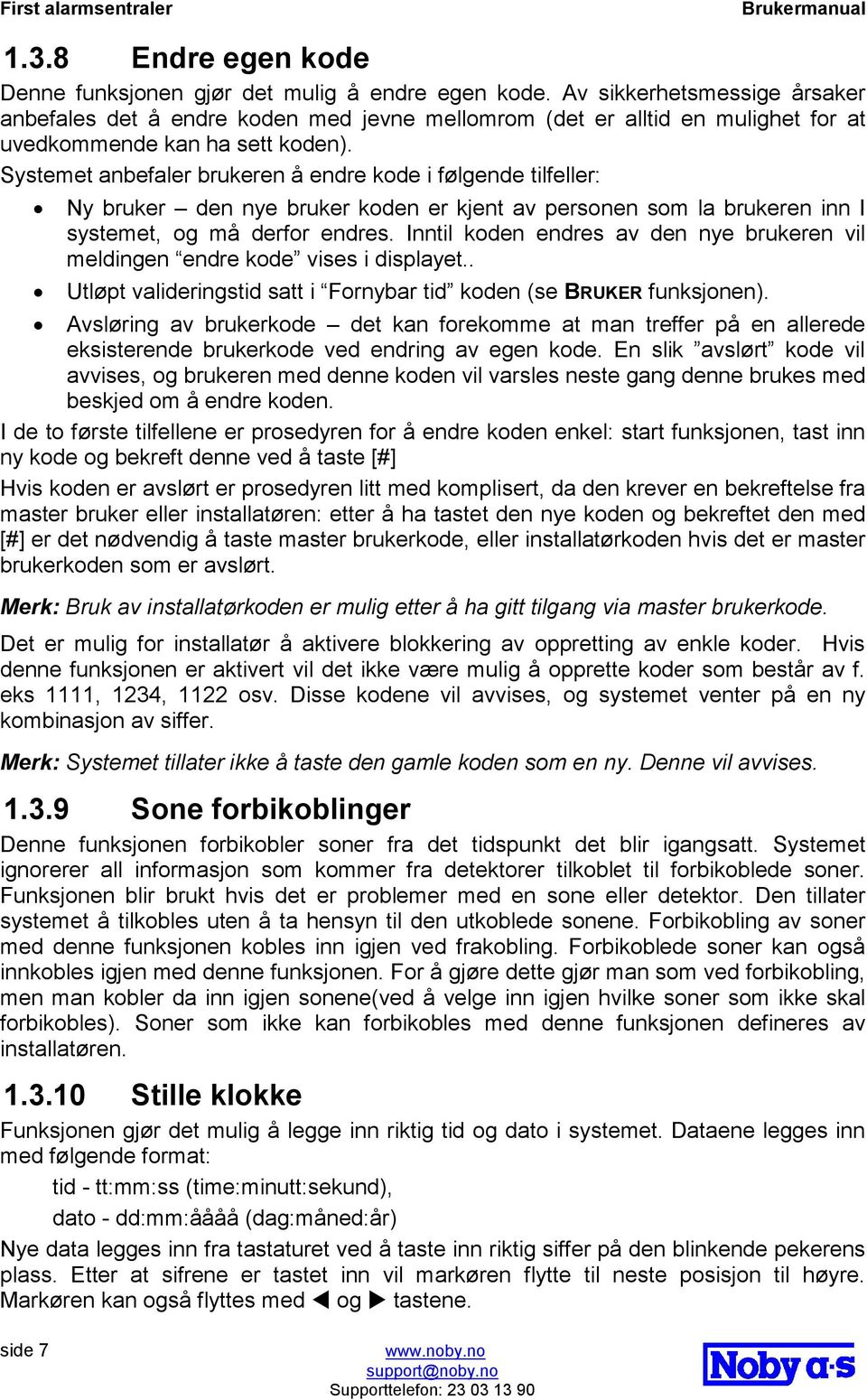 Systemet anbefaler brukeren å endre kode i følgende tilfeller: Ny bruker den nye bruker koden er kjent av personen som la brukeren inn I systemet, og må derfor endres.