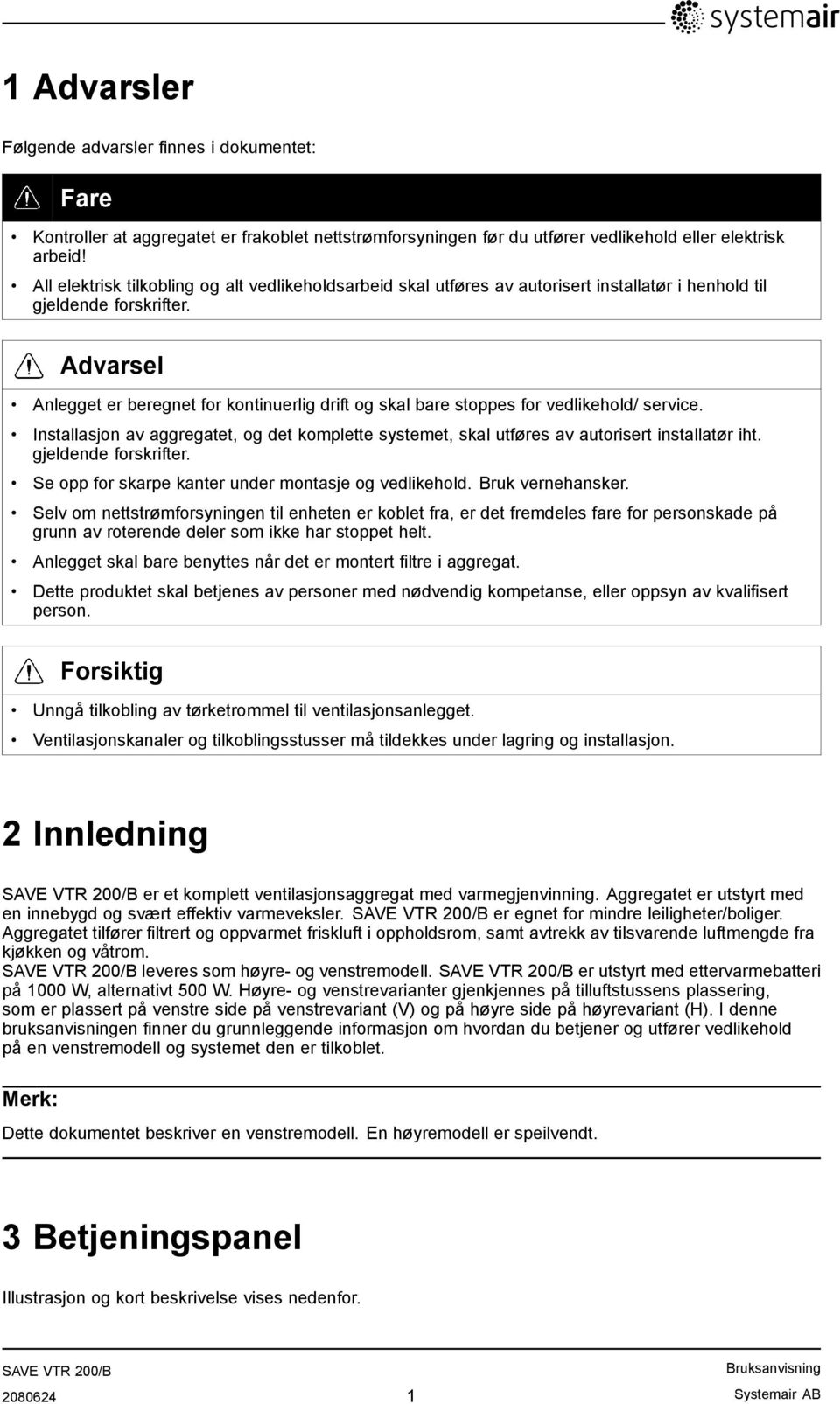 Advarsel Anlegget er beregnet for kontinuerlig drift og skal bare stoppes for vedlikehold/ service. Installasjon av aggregatet, og det komplette systemet, skal utføres av autorisert installatør iht.