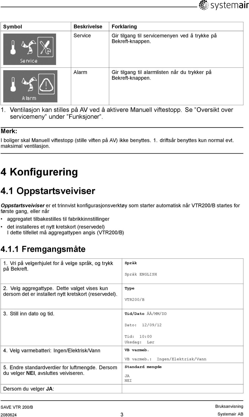 driftsår benyttes kun normal evt. maksimal ventilasjon. 4 Konfigurering 4.