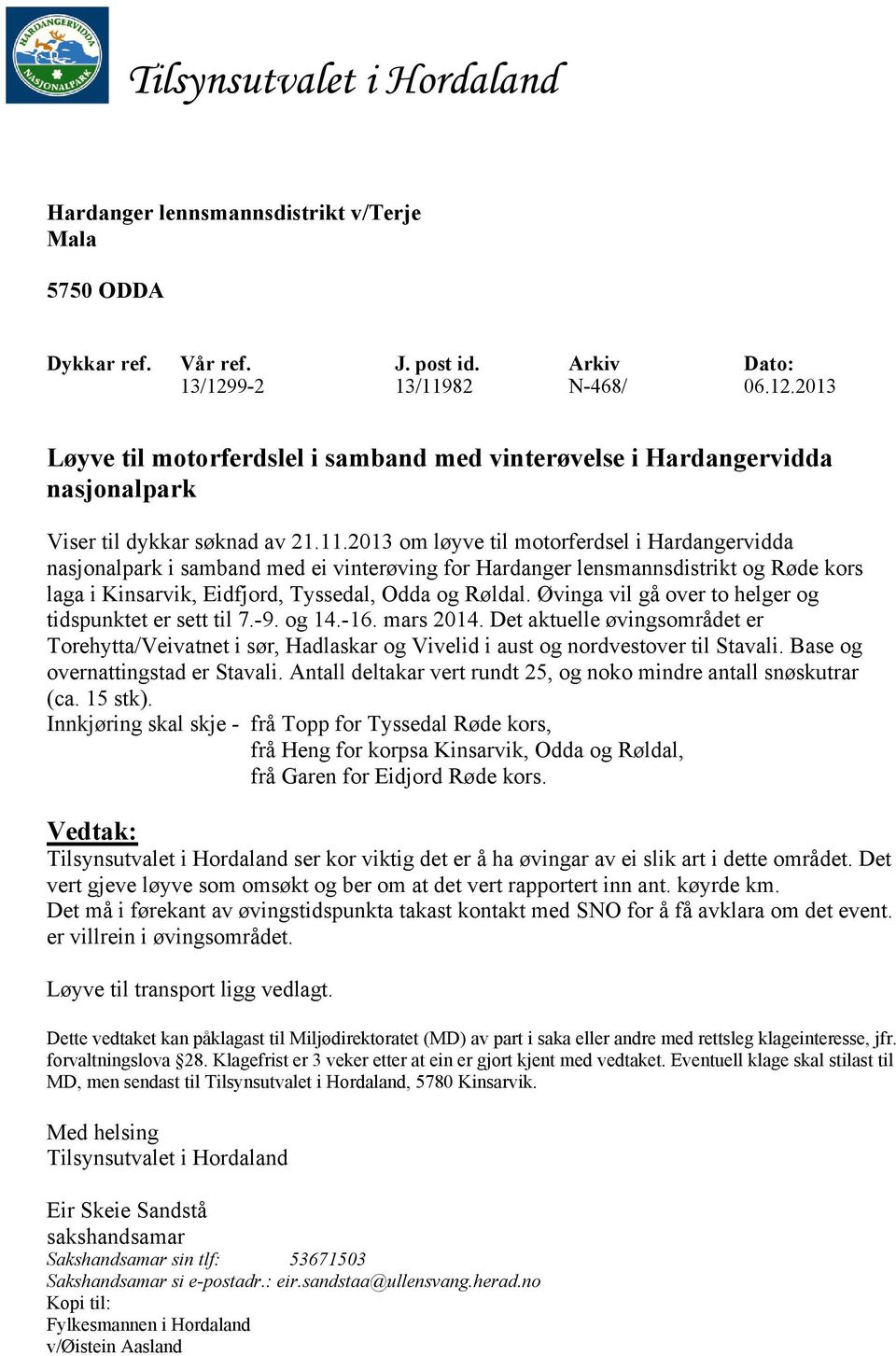 82 Arkiv N-468/ Dato: 06.12.2013 Løyve til motorferdslel i samband med vinterøvelse i Hardangervidda nasjonalpark Viser til dykkar søknad av 21.11.