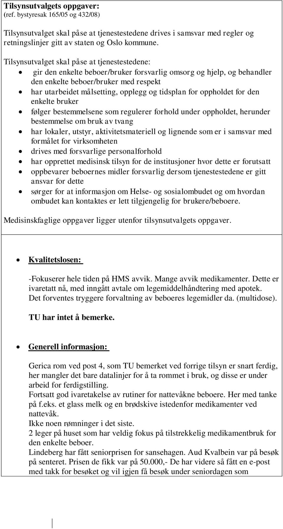 tidsplan for oppholdet for den enkelte bruker følger bestemmelsene som regulerer forhold under oppholdet, herunder bestemmelse om bruk av tvang har lokaler, utstyr, aktivitetsmateriell og lignende