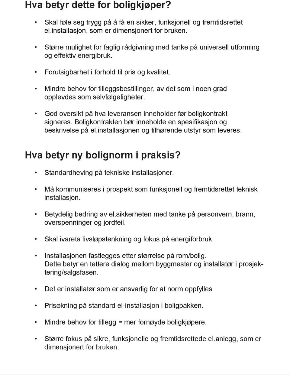 Mindre behov for tilleggsbestillinger, av det som i noen grad opplevdes som selvfølgeligheter. God oversikt på hva leveransen inneholder før boligkontrakt signeres.