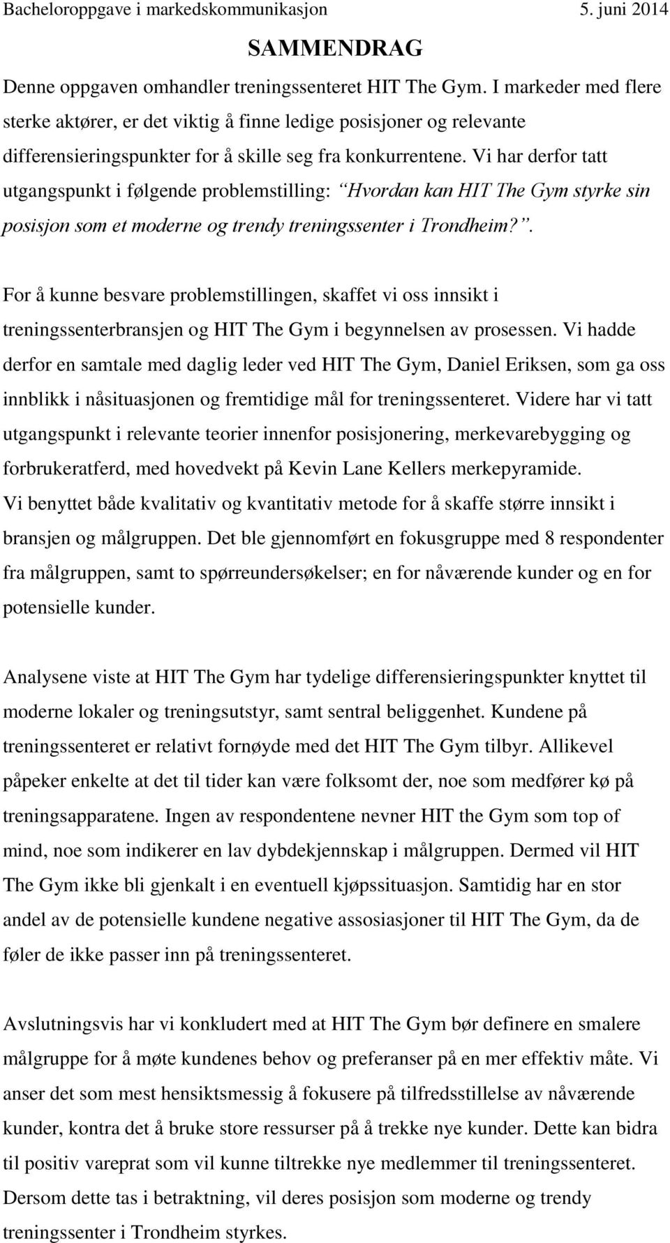 Vi har derfor tatt utgangspunkt i følgende problemstilling: Hvordan kan HIT The Gym styrke sin posisjon som et moderne og trendy treningssenter i Trondheim?