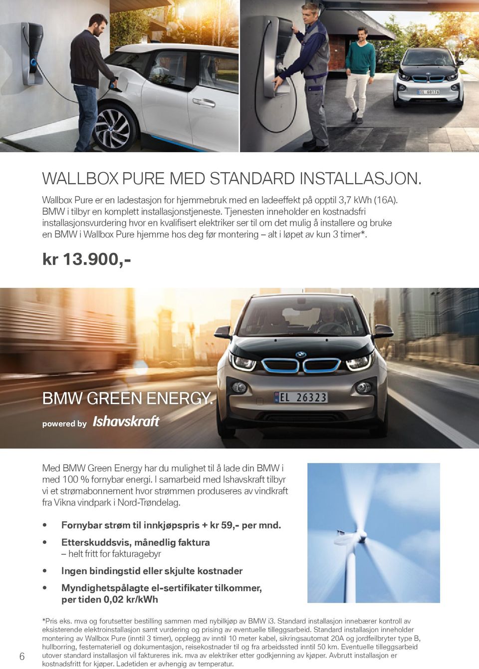 kun 3 timer*. kr 13.900,- BMW GREEN ENERGY. powered by Med BMW Green Energy har du mulighet til å lade din BMW i med 100 % fornybar energi.