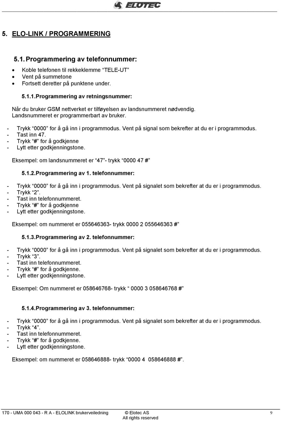 Eksempel: om landsnummeret er 7 - trykk 0000 7 # 5... Programmering av. telefonnummer: - Trykk. - Tast inn telefonnummeret. Eksempel: om nummeret er 055666- trykk 0000 055666 # 5... Programmering av. telefonnummer: - Trykk. - Tast inn telefonnummeret.. Eksempel: Om nummeret er 05866768- trykk 0000 05866768 # 5.