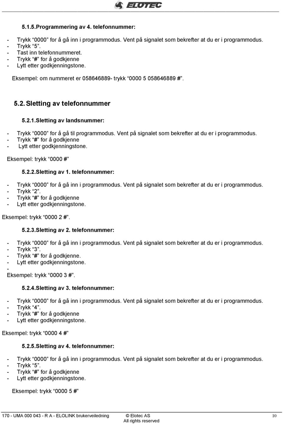 Eksempel: trykk 0000 #. 5... Sletting av. telefonnummer: - Trykk.. - Eksempel: trykk 0000 #. 5... Sletting av. telefonnummer: - Trykk. Eksempel: trykk 0000 # 5..5. Sletting av. telefonnummer: - Trykk 5.