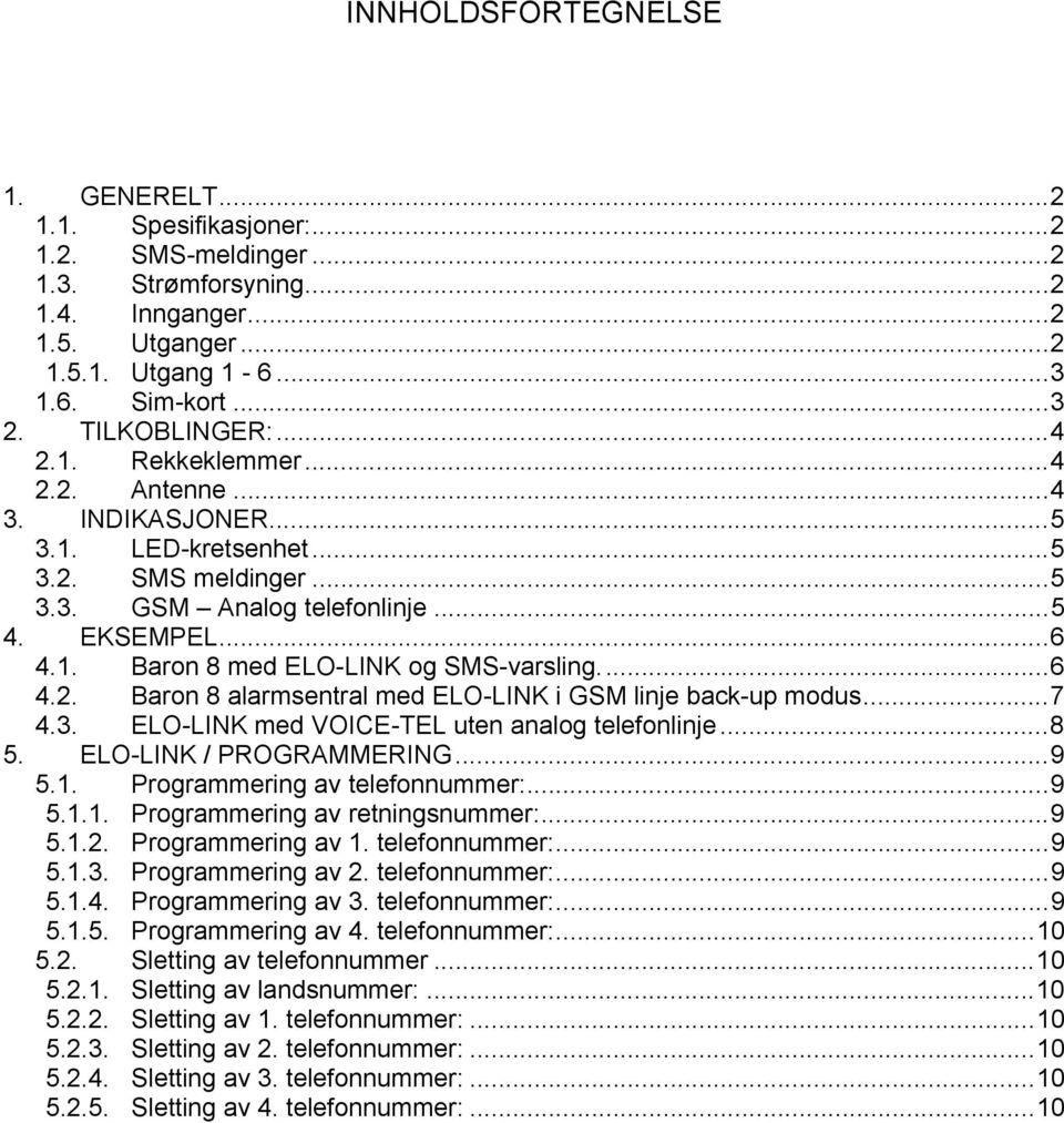 ..7.. ELO-LINK med VOICE-TEL uten analog telefonlinje...8 5. ELO-LINK / PROGRAMMERING...9 5.. Programmering av telefonnummer:...9 5... Programmering av retningsnummer:...9 5... Programmering av. telefonnummer:...9 5... Programmering av. telefonnummer:...9 5... Programmering av. telefonnummer:...9 5..5. Programmering av. telefonnummer:...0 5.