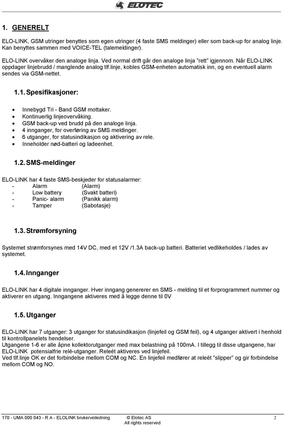 linje, kobles GSM-enheten automatisk inn, og en eventuell alarm sendes via GSM-nettet... Spesifikasjoner: Innebygd Tri - Band GSM mottaker. Kontinuerlig linjeovervåking.