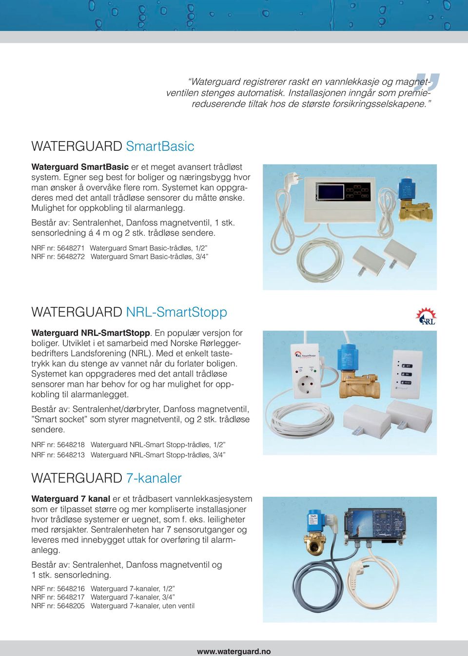 Systemet kan oppgraderes med det antall trådløse sensorer du måtte ønske. Mulighet for oppkobling til alarmanlegg. Består av: Sentralenhet, Danfoss magnetventil, 1 stk. sensorledning á 4 m og 2 stk.