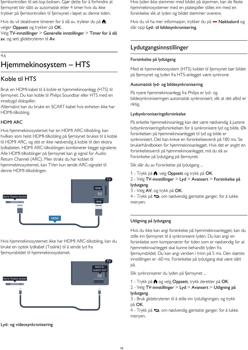 Hvis du vil deaktivere timeren for å slå av, trykker du på, velger Oppsett og trykker på OK. Velg TV-innstillinger > Generelle innstillinger > Timer for å slå av, og sett glidebryteren til Av.