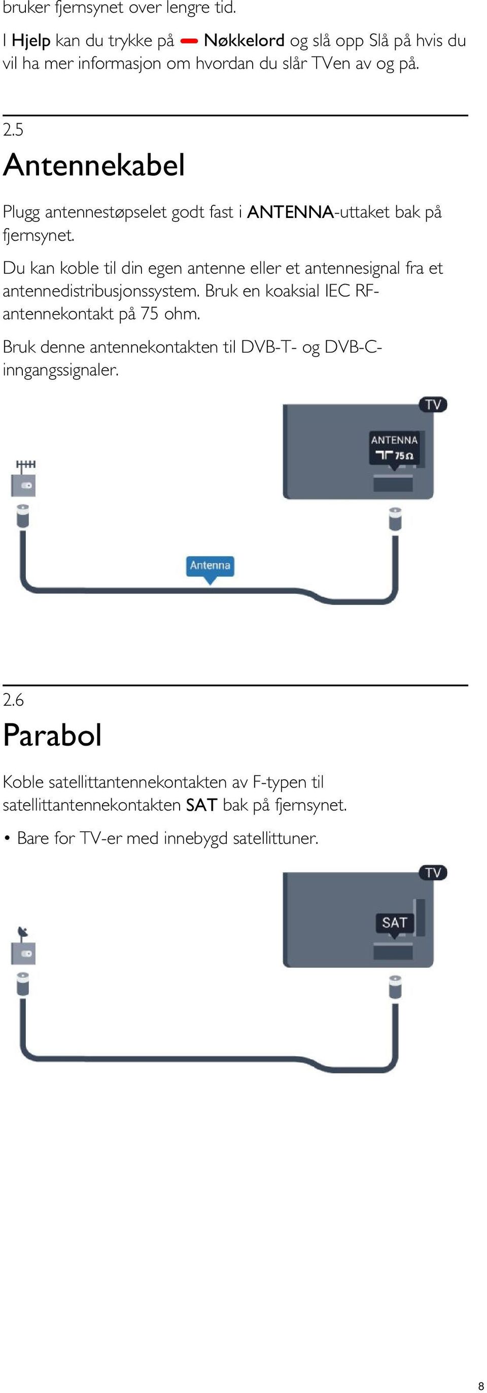 5 Antennekabel Plugg antennestøpselet godt fast i ANTENNA-uttaket bak på fjernsynet.