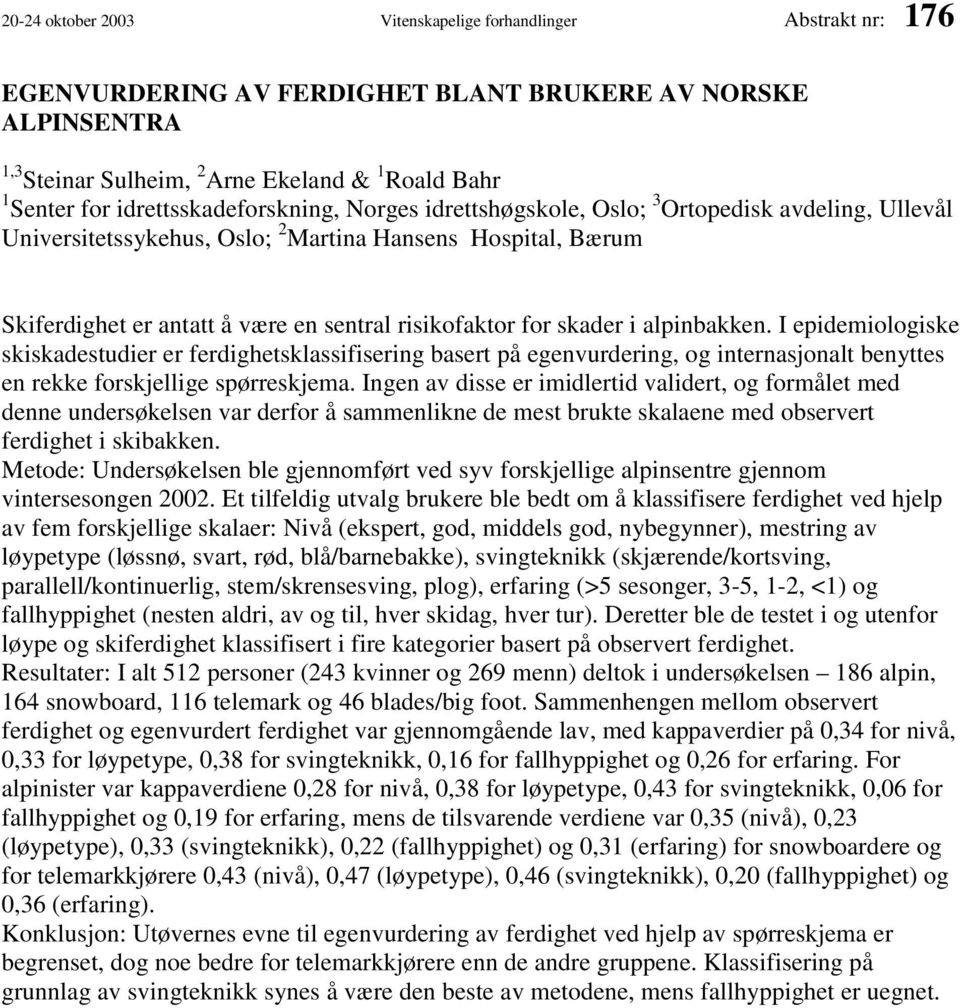 for skader i alpinbakken. I epidemiologiske skiskadestudier er ferdighetsklassifisering basert på egenvurdering, og internasjonalt benyttes en rekke forskjellige spørreskjema.