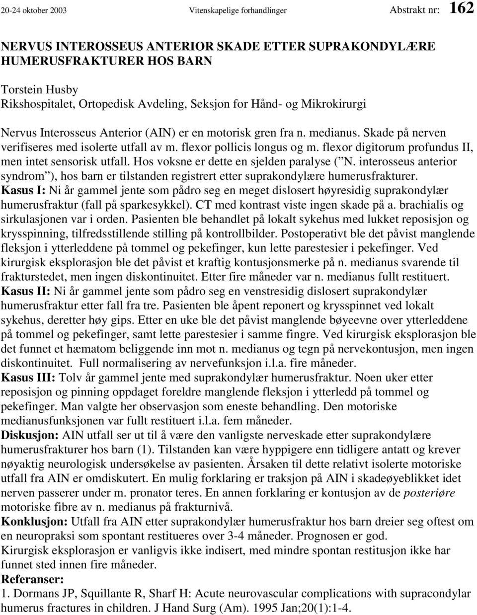 flexor digitorum profundus II, men intet sensorisk utfall. Hos voksne er dette en sjelden paralyse ( N.