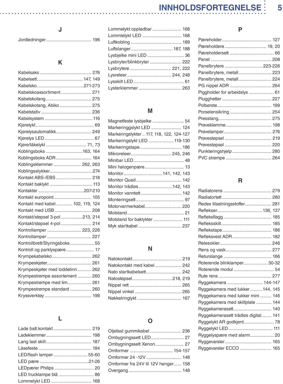 .. 262, 263 Koblingsstykker...274 Kontakt ABS-/EBS... 218 Kontakt baklykt...113 Kontakter...207-210 Kontakt europoint... 105 Kontakt med kabel... 102, 119, 124 Kontakt med USB.