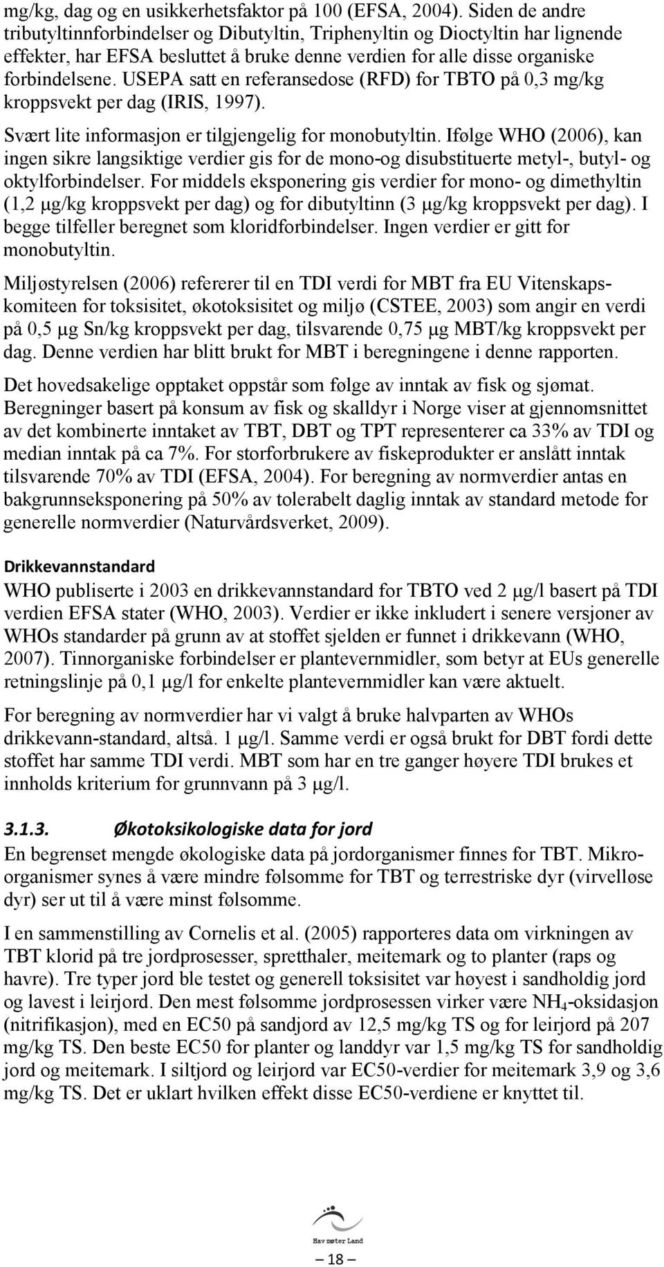 USEPA satt en referansedose (RFD) for TBTO på 0,3 mg/kg kroppsvekt per dag (IRIS, 1997). Svært lite informasjon er tilgjengelig for monobutyltin.