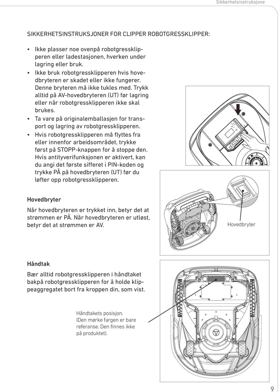 Trykk alltid på AV-hovedbryteren (UT) før lagring eller når robotgressklipperen ikke skal brukes. Ta vare på originalemballasjen for transport og lagring av robotgressklipperen.