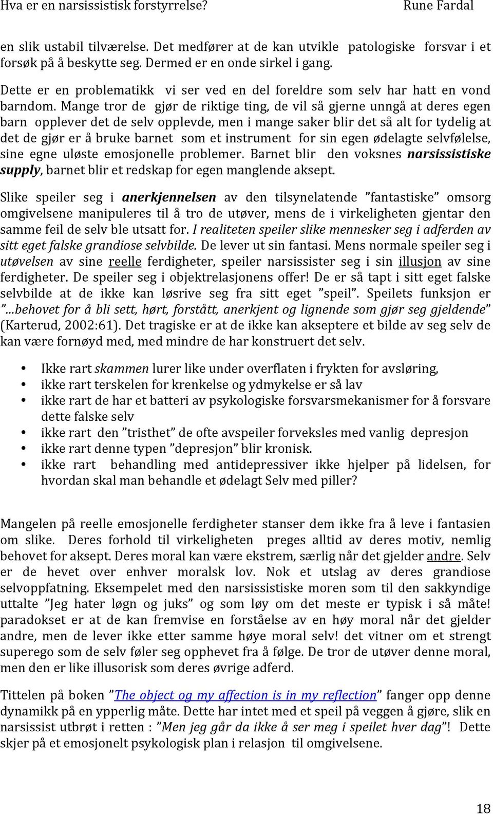 Mange tror de gjør de riktige ting, de vil så gjerne unngå at deres egen barn opplever det de selv opplevde, men i mange saker blir det så alt for tydelig at det de gjør er å bruke barnet som et