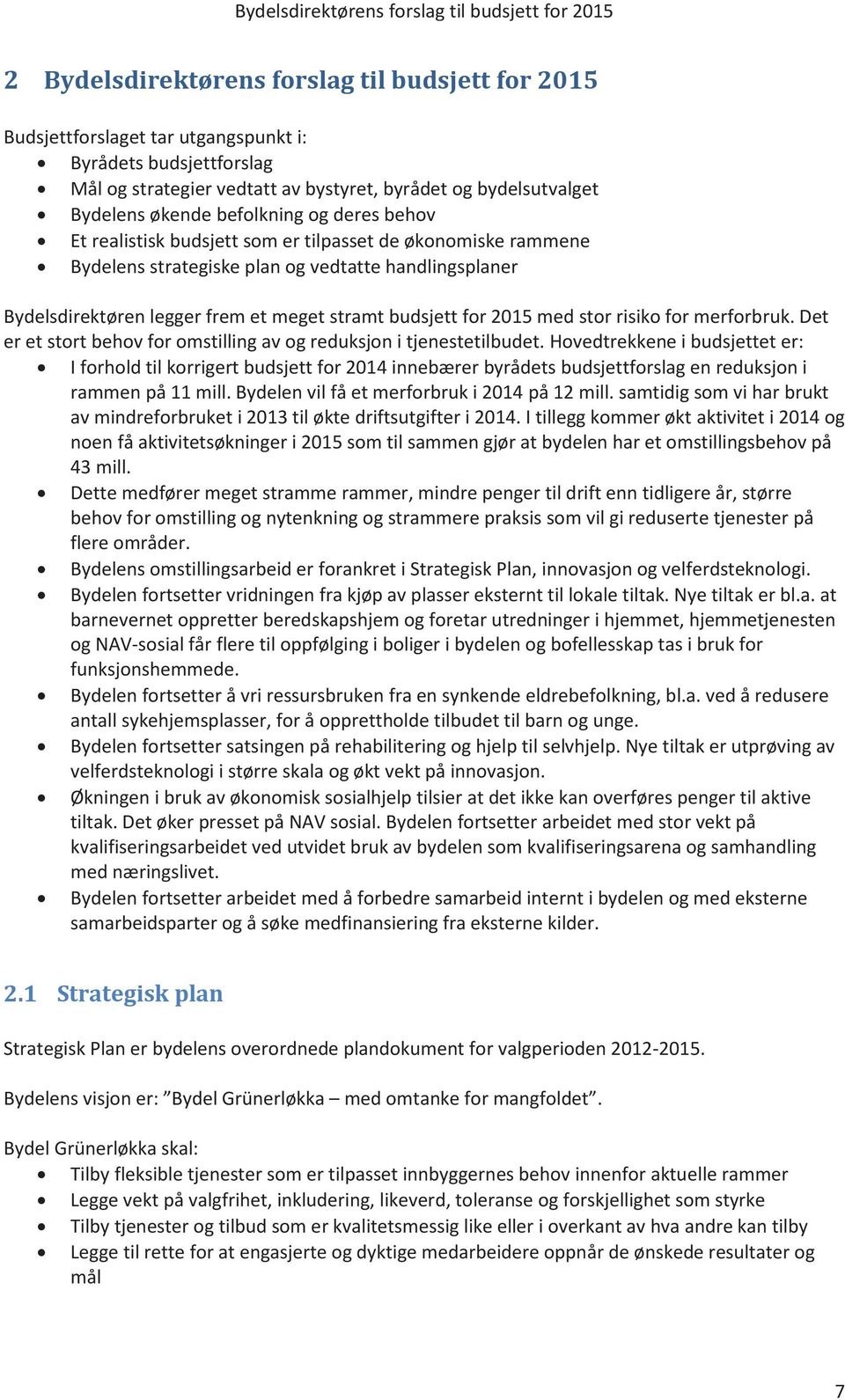 Bydelsdirektøren legger frem et meget stramt budsjett for 2015 med stor risiko for merforbruk. Det er et stort behov for omstilling av og reduksjon i tjenestetilbudet.