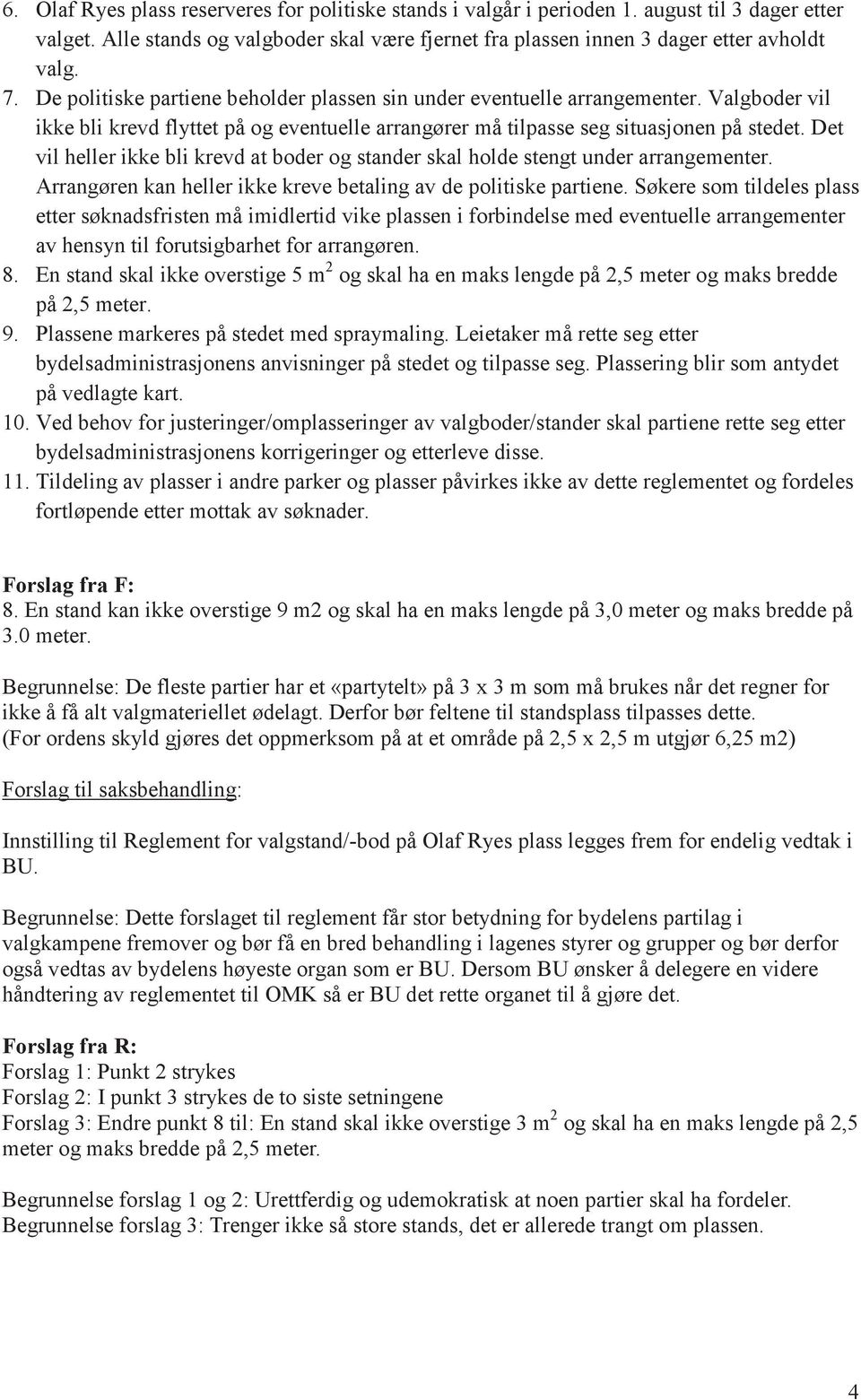 Det vil heller ikke bli krevd at boder og stander skal holde stengt under arrangementer. Arrangøren kan heller ikke kreve betaling av de politiske partiene.