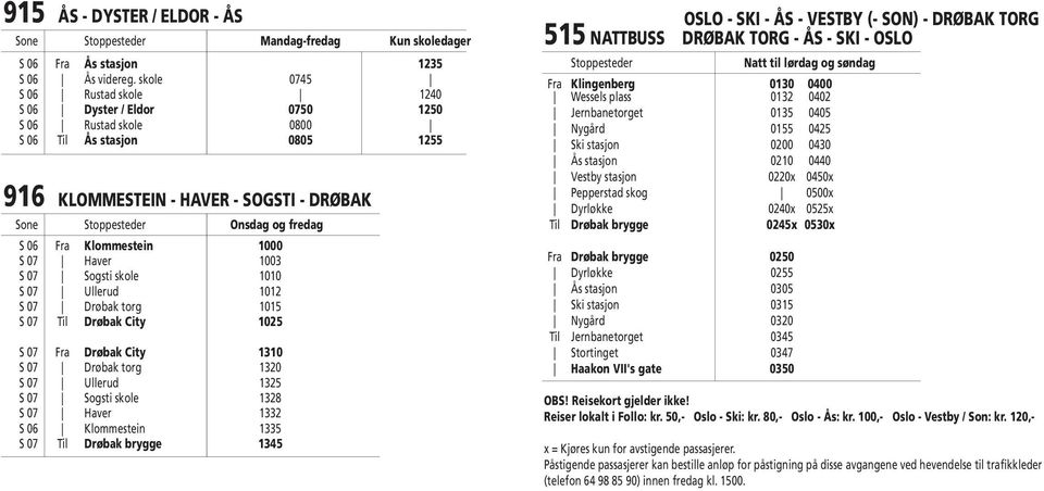 Fra Klommestein 1000 S 07 Haver 1003 S 07 Sogsti skole 1010 S 07 Ullerud 1012 S 07 Drøbak torg 1015 S 07 Til Drøbak City 1025 S 07 Fra Drøbak City 1310 S 07 Drøbak torg 1320 S 07 Ullerud 1325 S 07