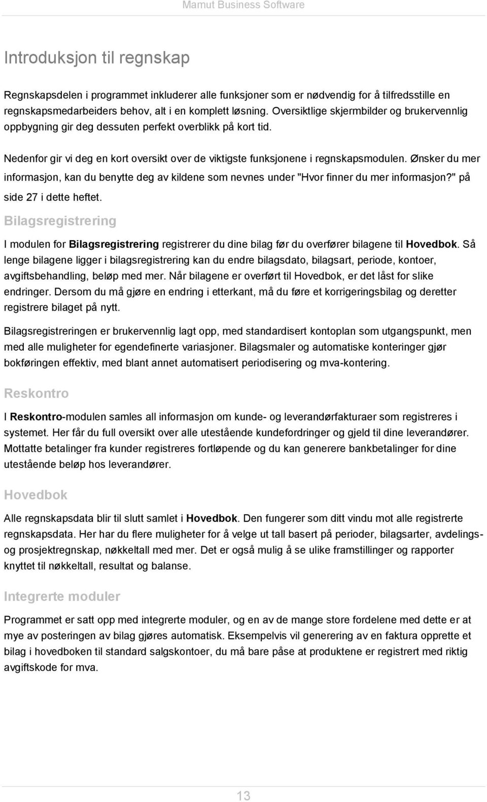 Ønsker du mer informasjon, kan du benytte deg av kildene som nevnes under "Hvor finner du mer informasjon?" på side 27 i dette heftet.