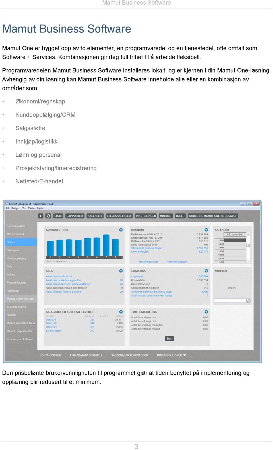 Avhengig av din løsning kan Mamut Business Software inneholde alle eller en kombinasjon av områder som: Økonomi/regnskap Kundeoppfølging/CRM Salgsstøtte Innkjøp/logistikk